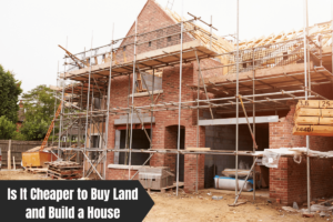 Is It Cheaper to Buy Land and Build a House