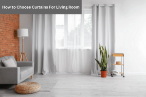 How to Choose Curtains For Living Room